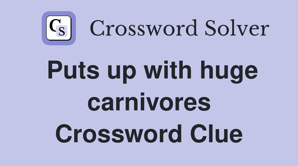 Puts up with huge carnivores Crossword Clue