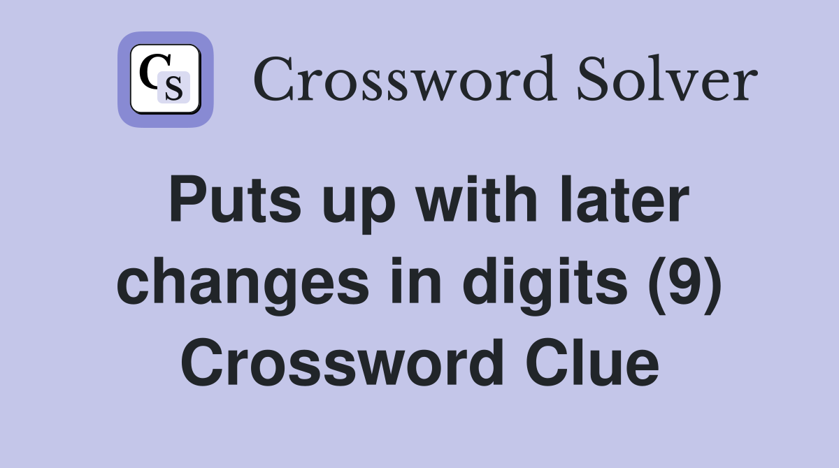 Puts up with later changes in digits (9) Crossword Clue