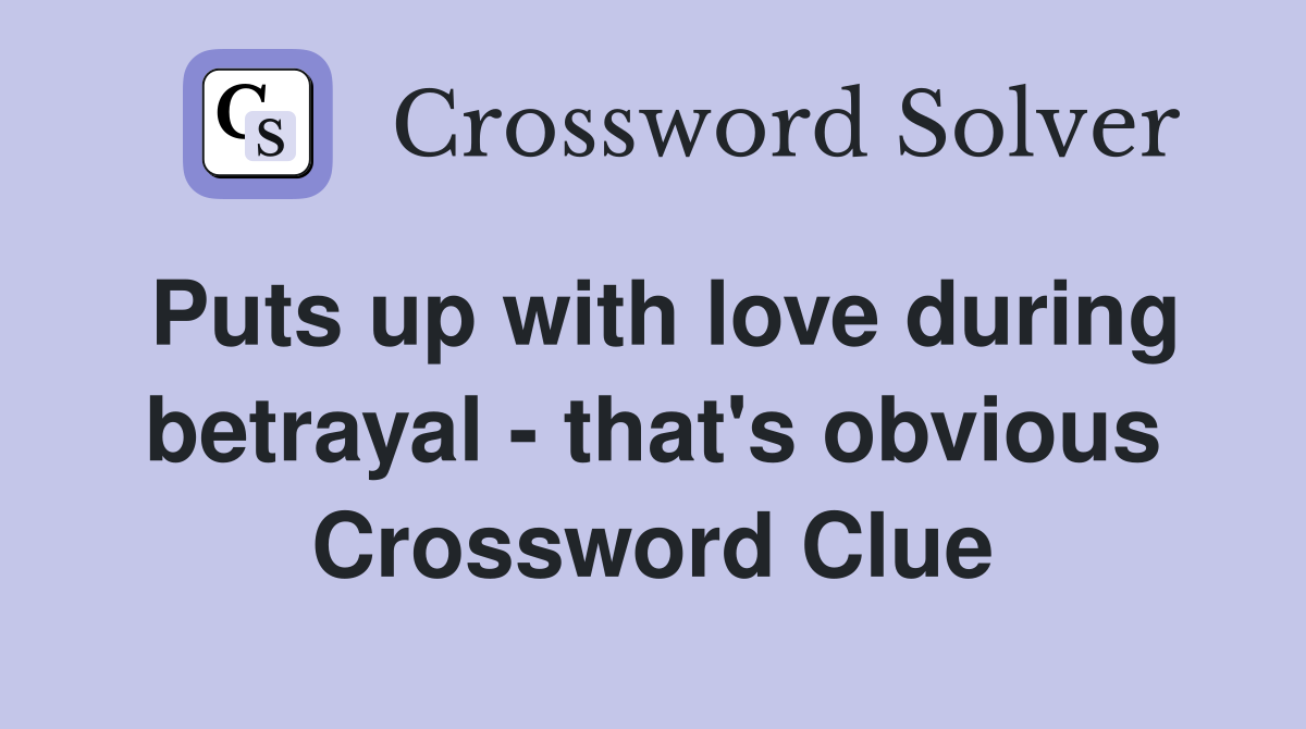 Puts up with love during betrayal - that's obvious Crossword Clue
