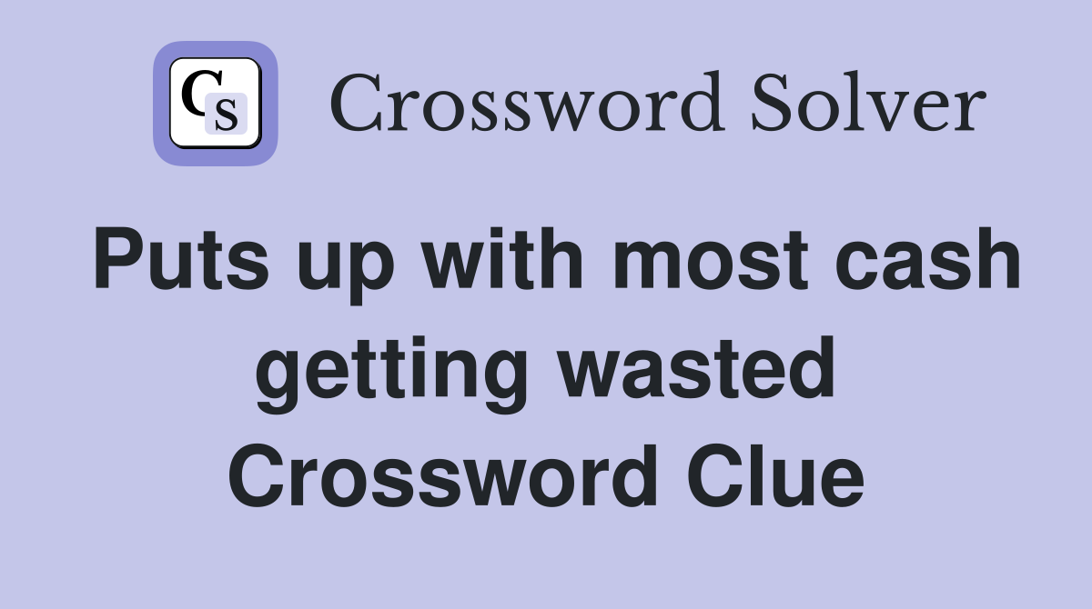 Puts up with most cash getting wasted Crossword Clue