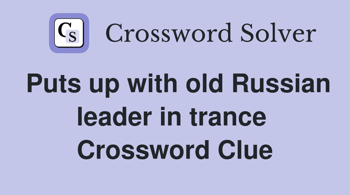 Puts up with old Russian leader in trance  Crossword Clue