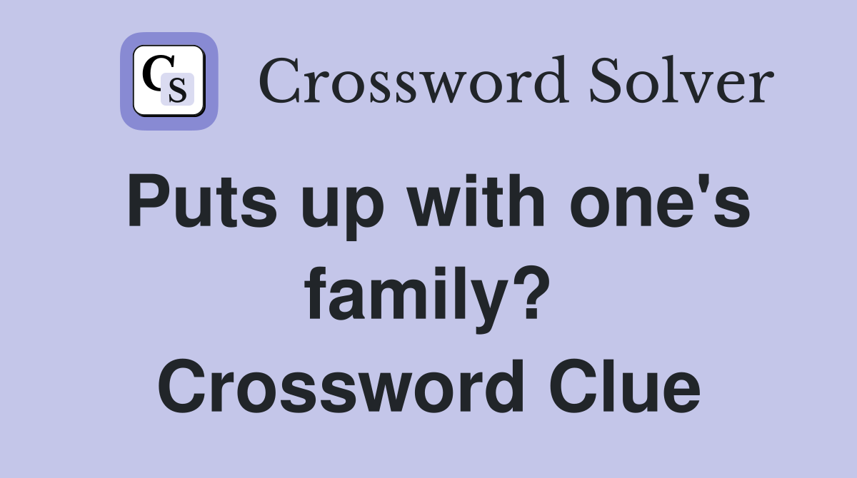 Puts up with one's family? Crossword Clue