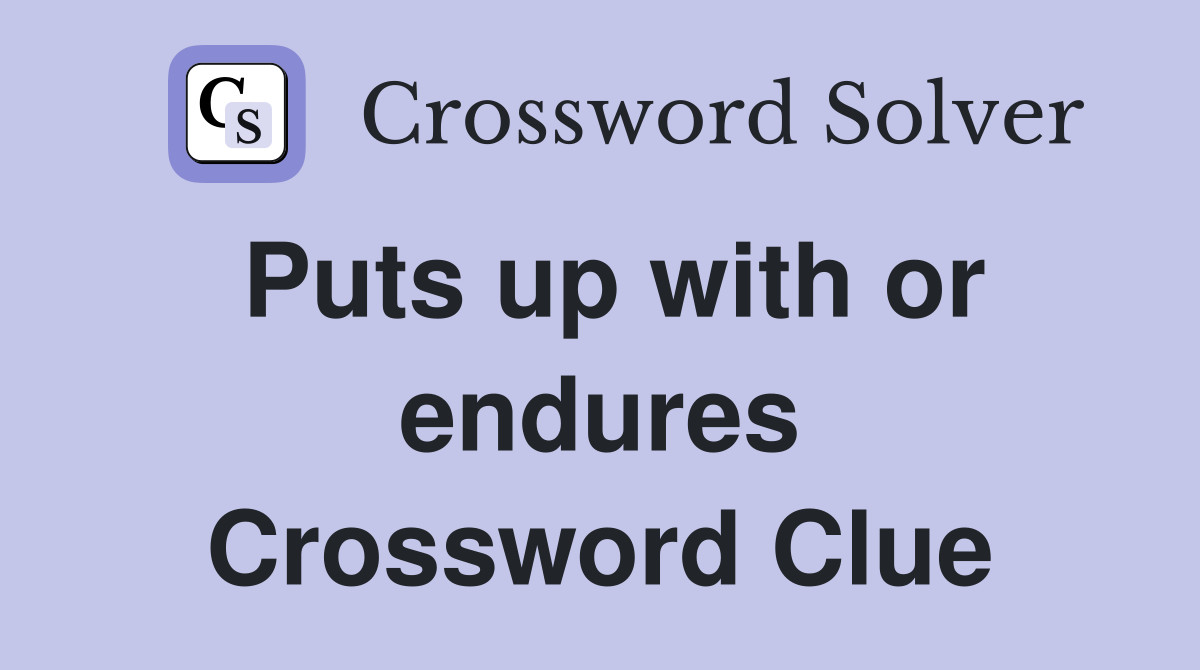 Puts up with or endures Crossword Clue