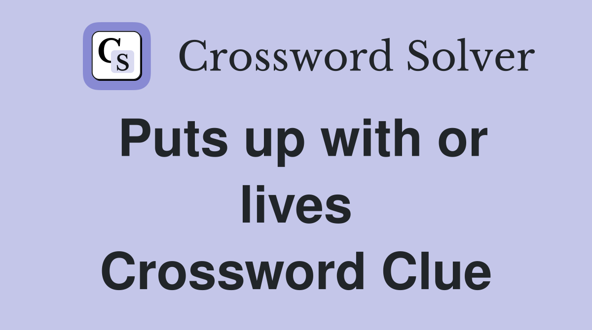 Puts up with or lives Crossword Clue