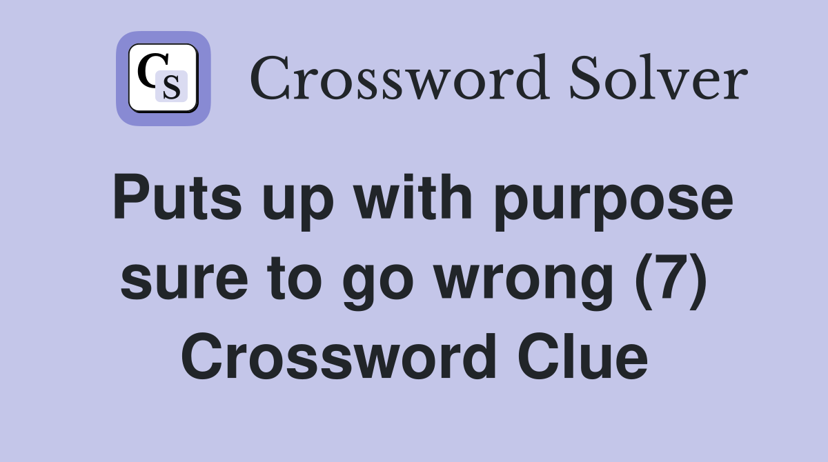 Puts up with purpose sure to go wrong (7) Crossword Clue
