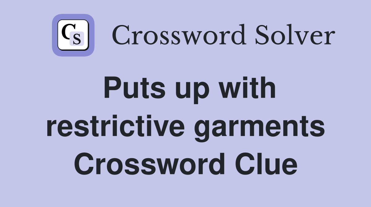 Puts up with restrictive garments Crossword Clue