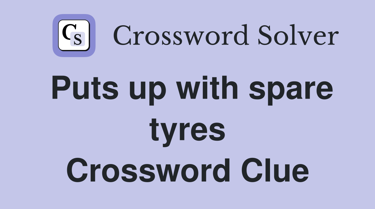 Puts up with spare tyres Crossword Clue
