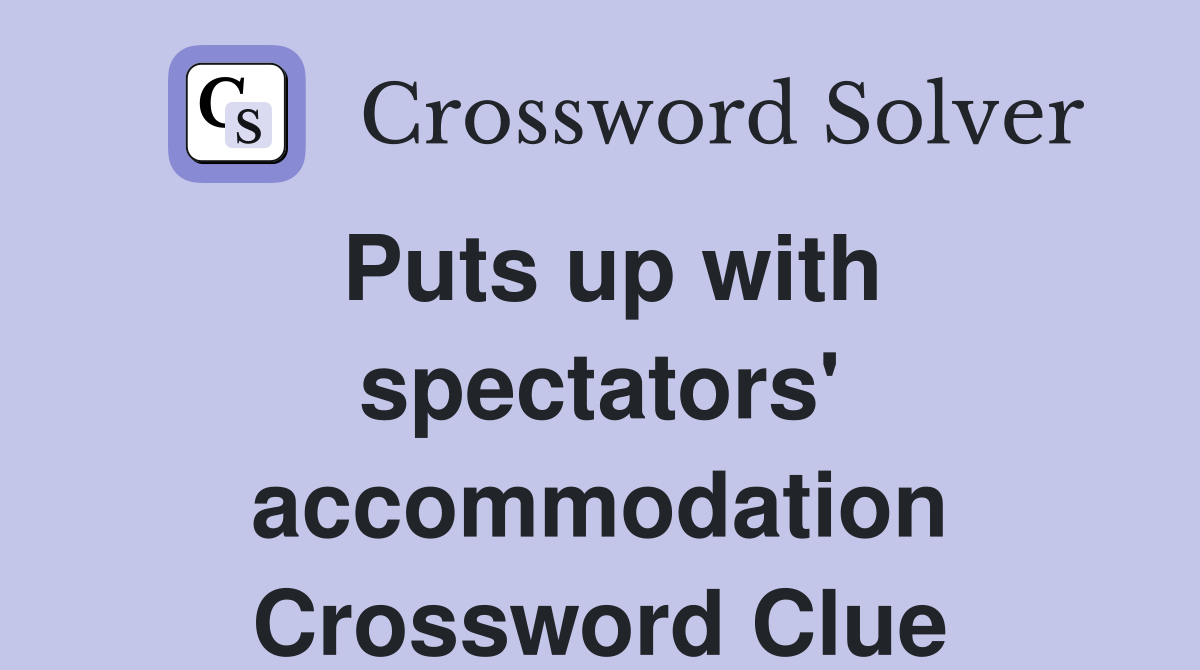 Puts up with spectators' accommodation Crossword Clue