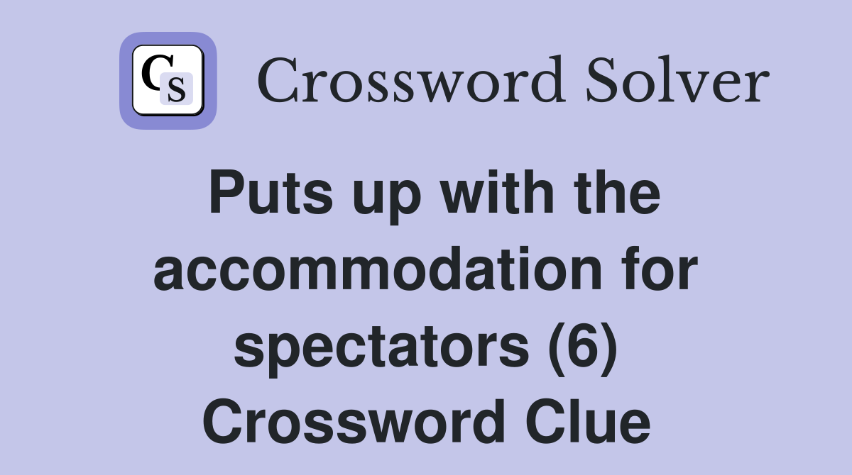 Puts up with the accommodation for spectators (6) Crossword Clue