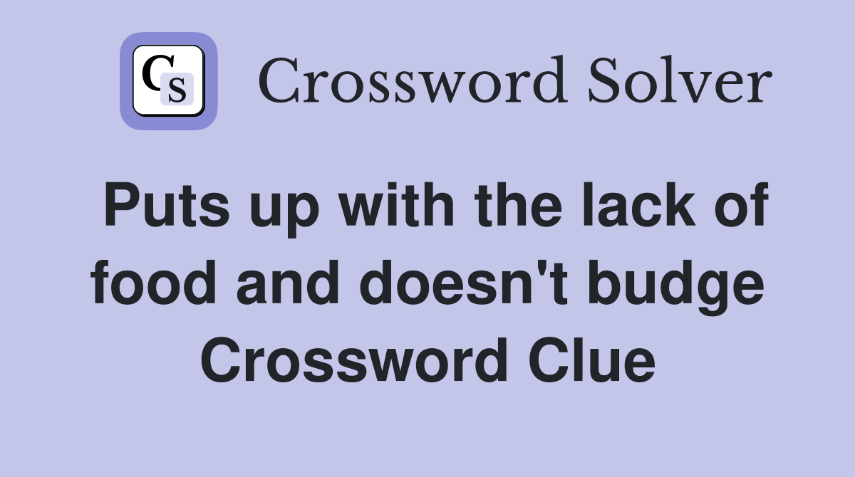 Puts up with the lack of food and doesn't budge Crossword Clue