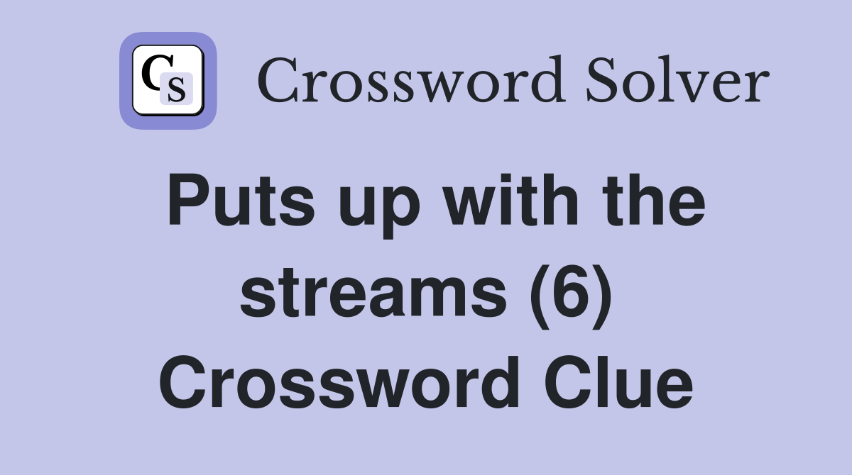 Puts up with the streams (6) Crossword Clue