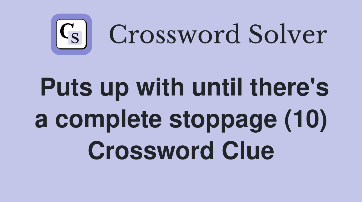 Puts up with until there's a complete stoppage (10) Crossword Clue