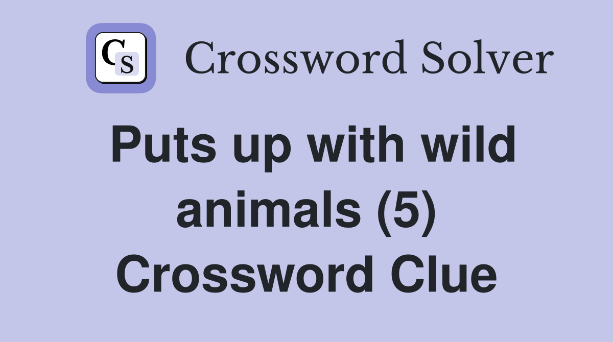 Puts up with wild animals (5) Crossword Clue
