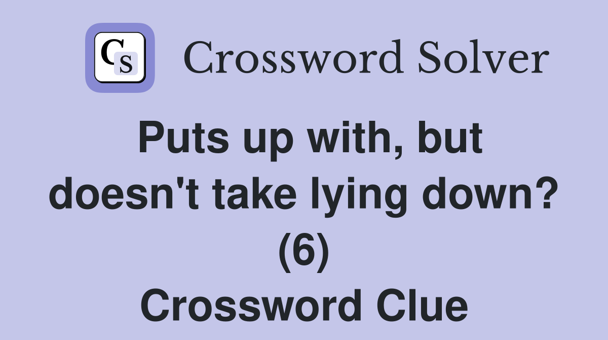 Puts up with, but doesn't take lying down? (6) Crossword Clue