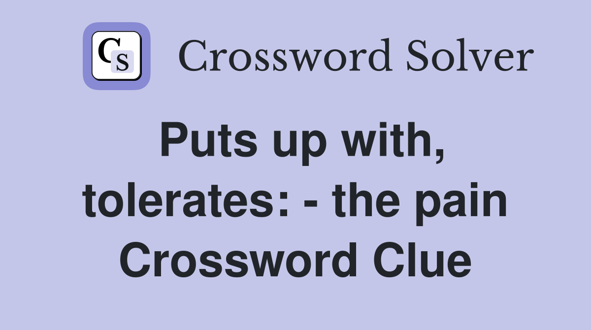Puts up with, tolerates: - the pain Crossword Clue