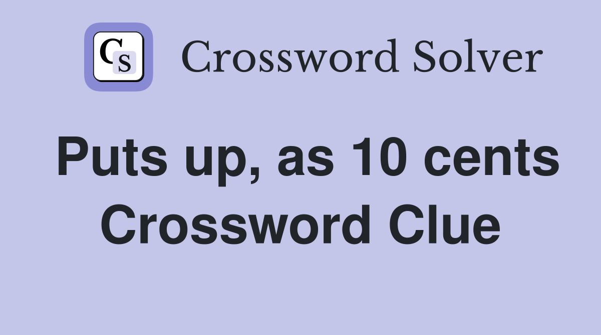 Puts up, as 10 cents Crossword Clue
