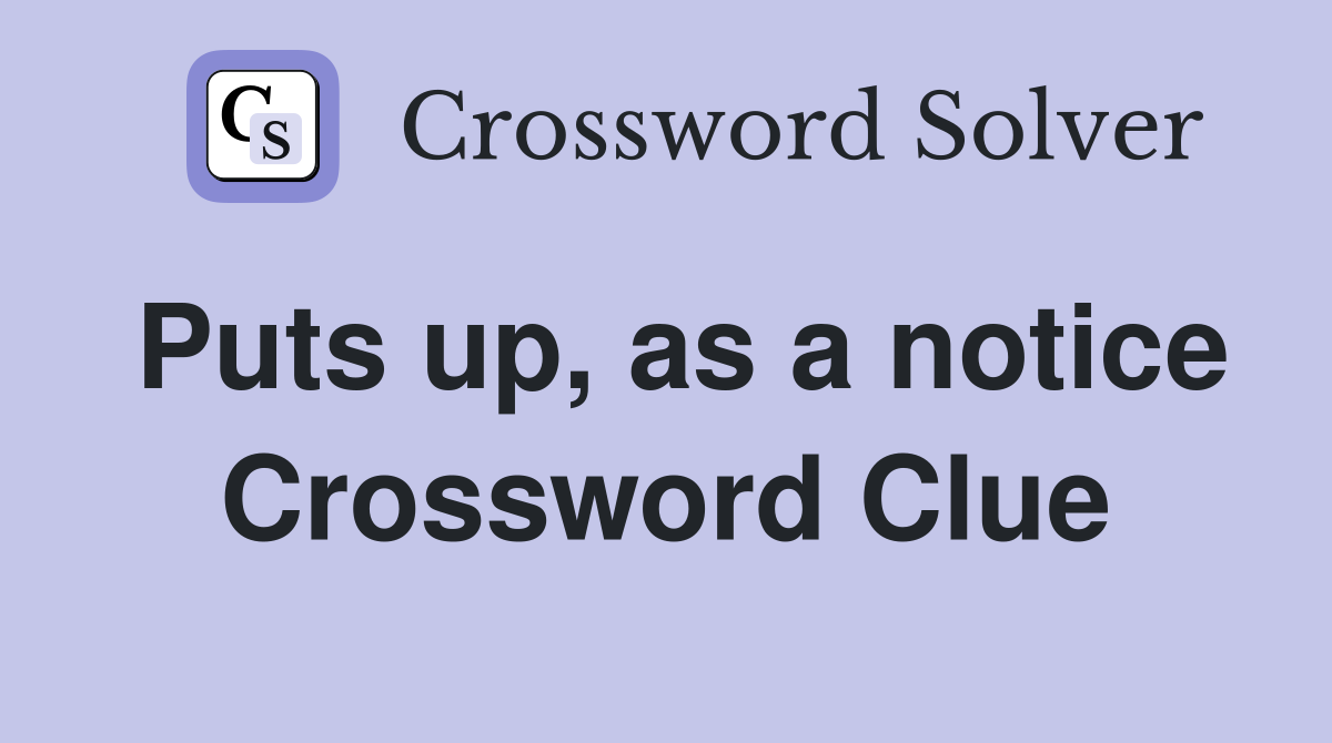 Puts up, as a notice Crossword Clue