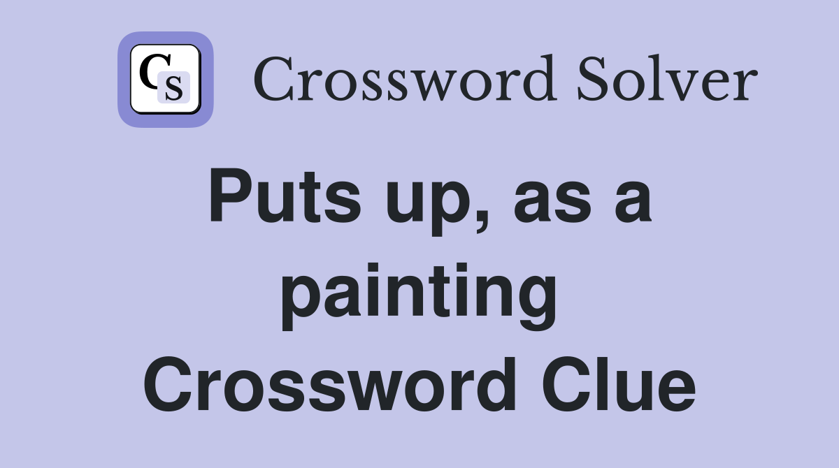 Puts up, as a painting Crossword Clue
