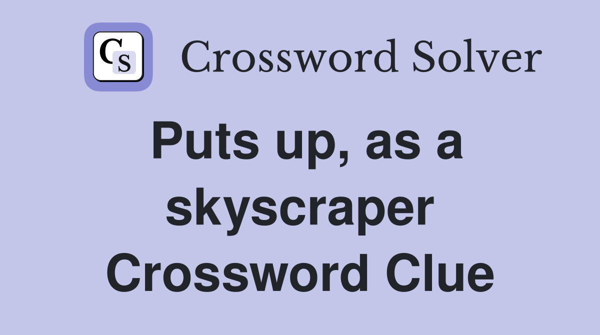 Puts up, as a skyscraper Crossword Clue