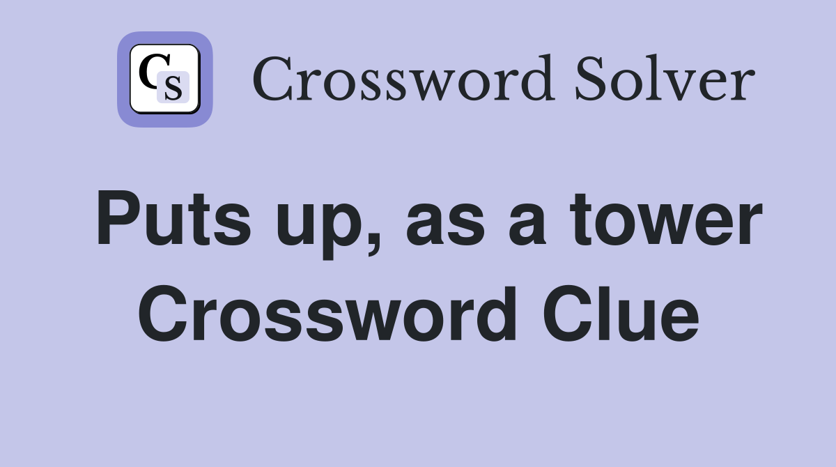 Puts up, as a tower Crossword Clue