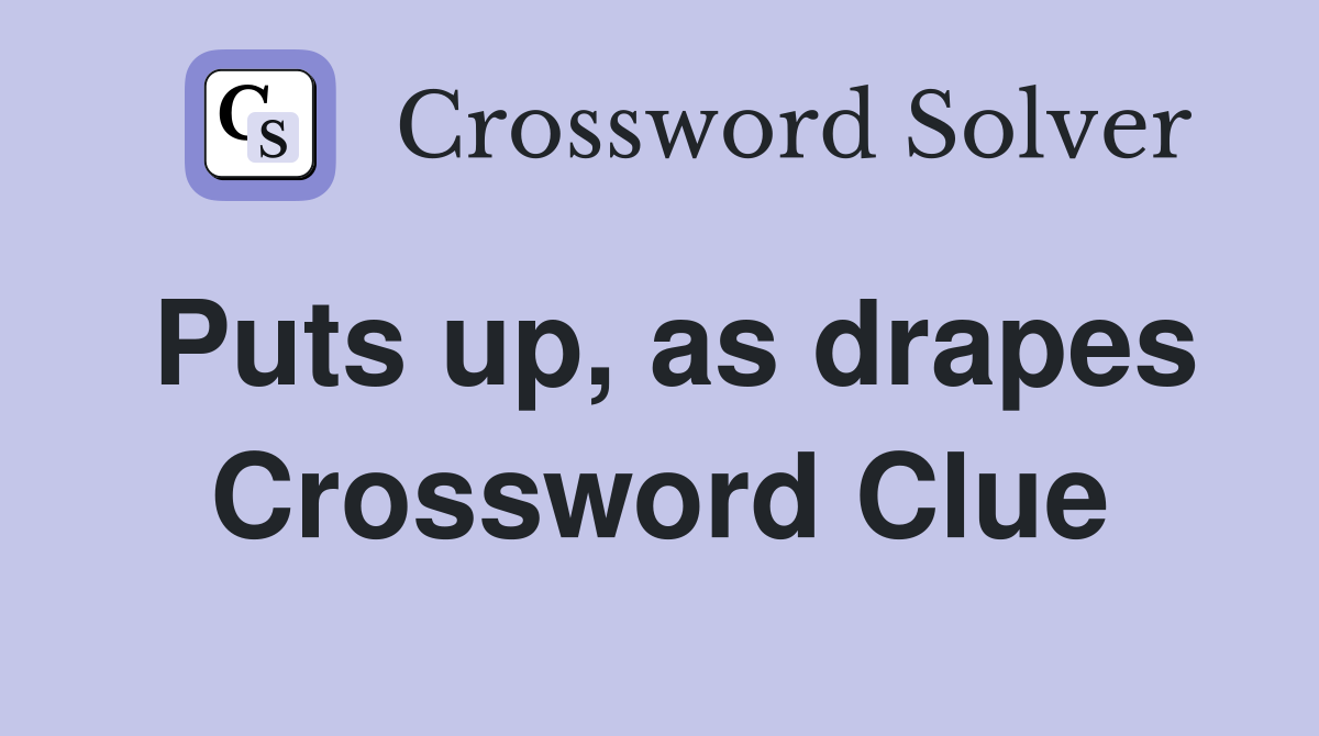 Puts up, as drapes Crossword Clue