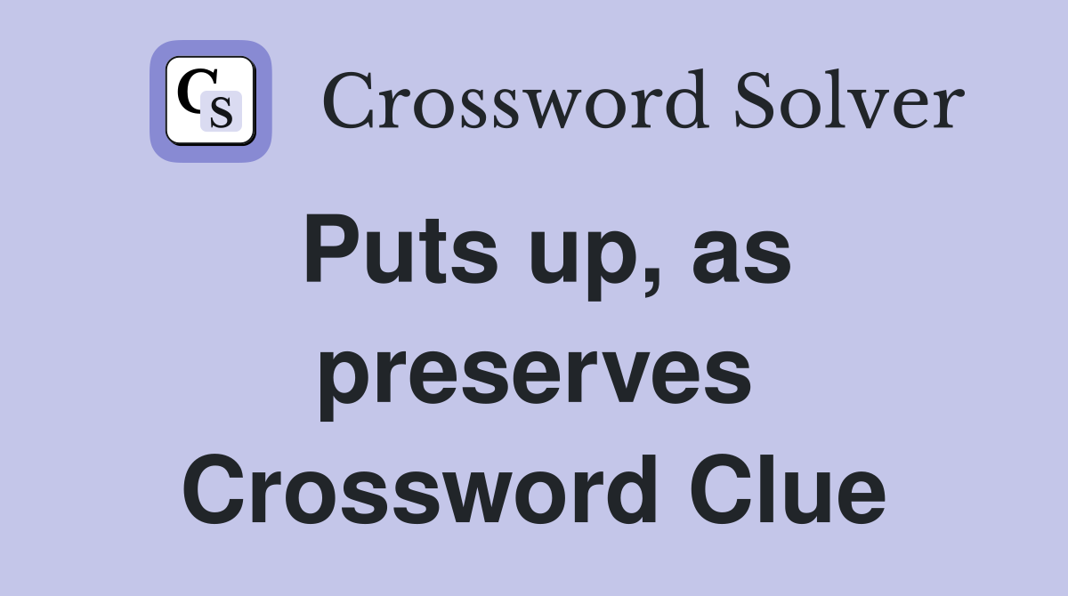 Puts up, as preserves Crossword Clue