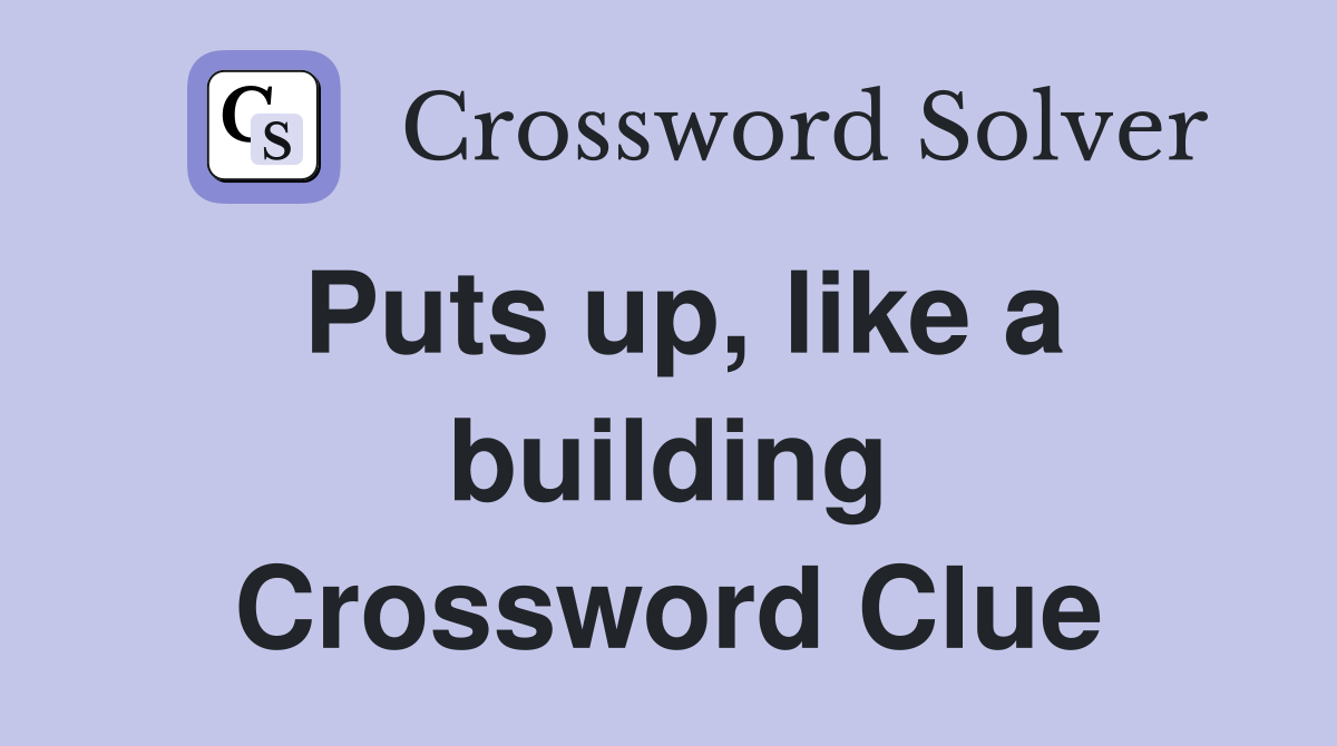 Puts up, like a building Crossword Clue