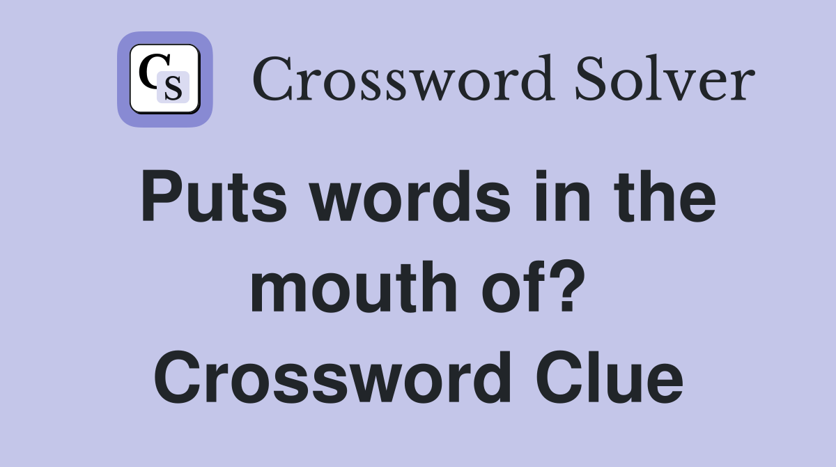 Puts words in the mouth of? Crossword Clue
