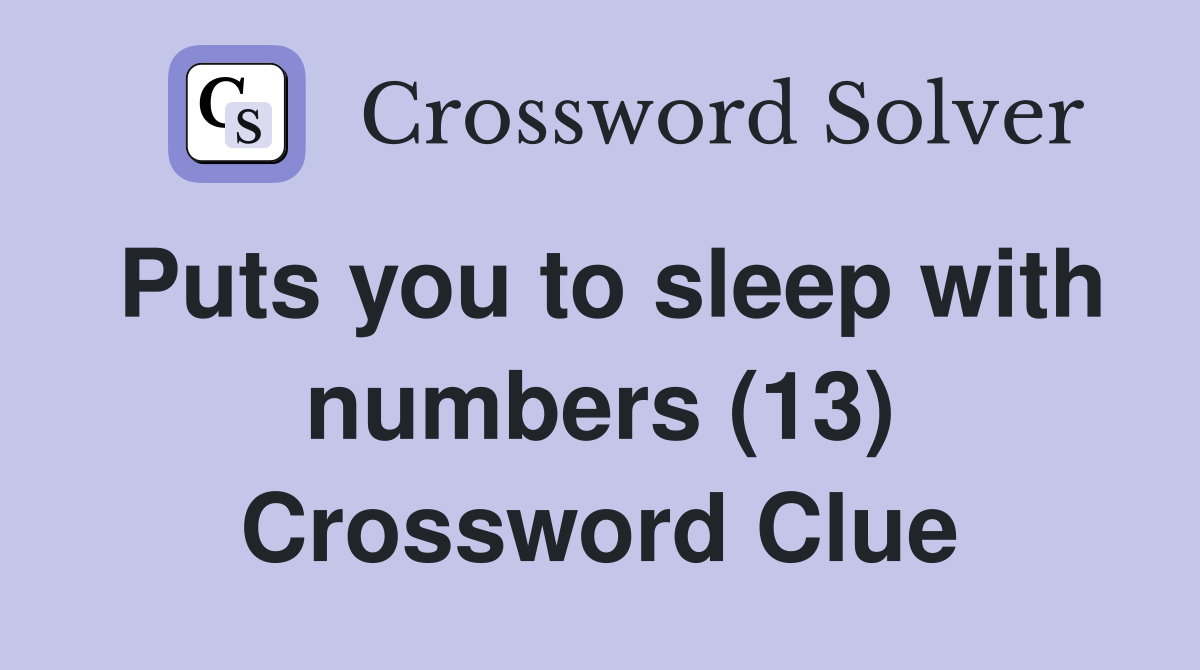 Puts you to sleep with numbers (13) Crossword Clue