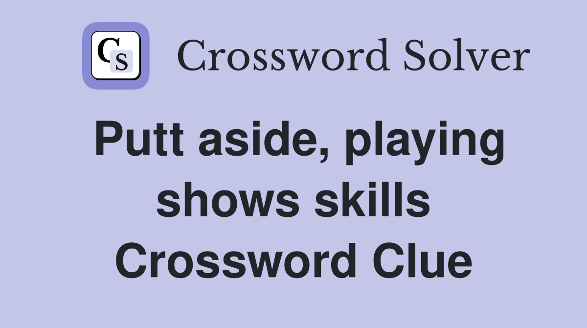 Putt aside, playing shows skills Crossword Clue