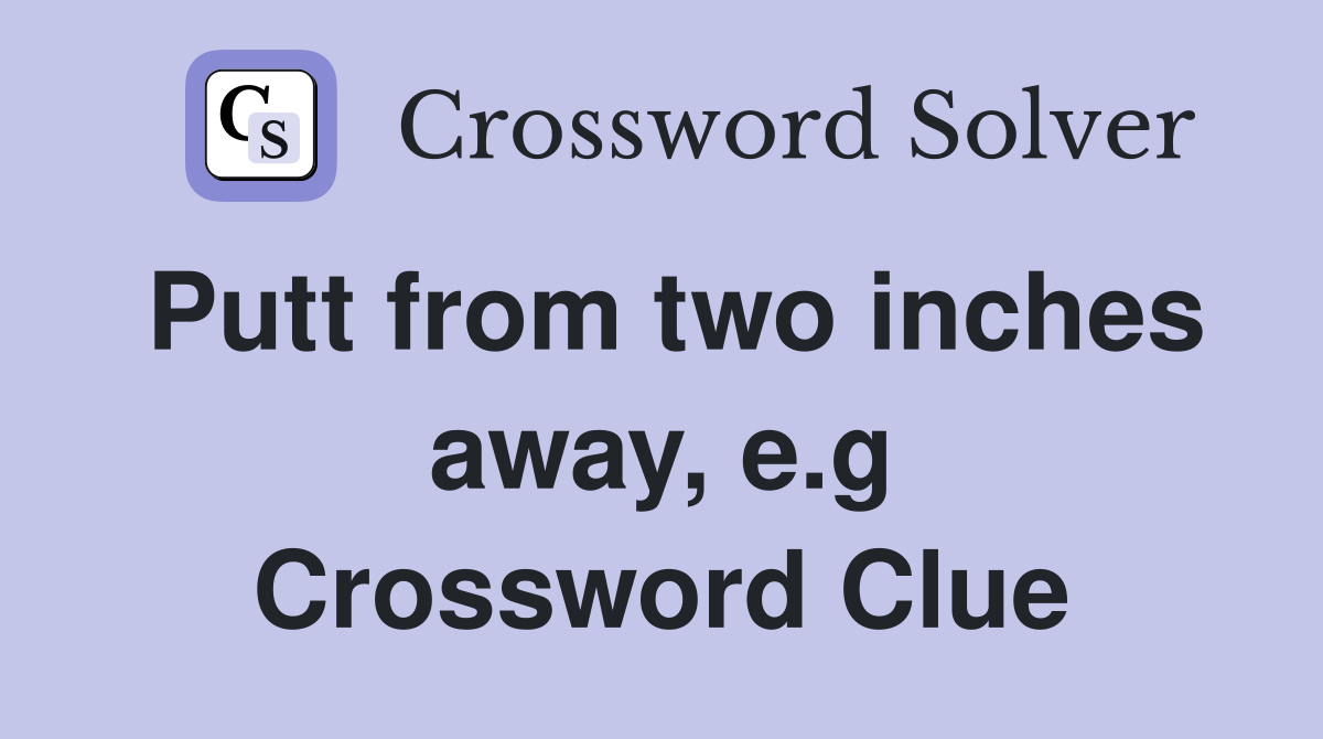 Putt from two inches away, e.g Crossword Clue
