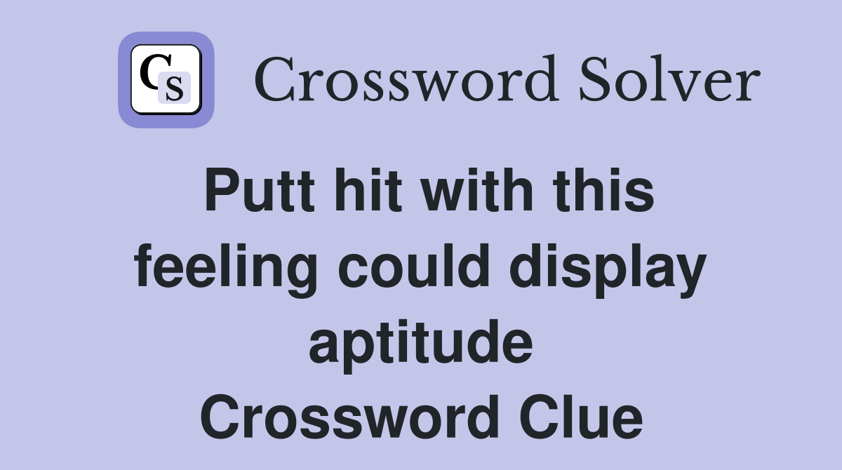 Putt hit with this feeling could display aptitude Crossword Clue