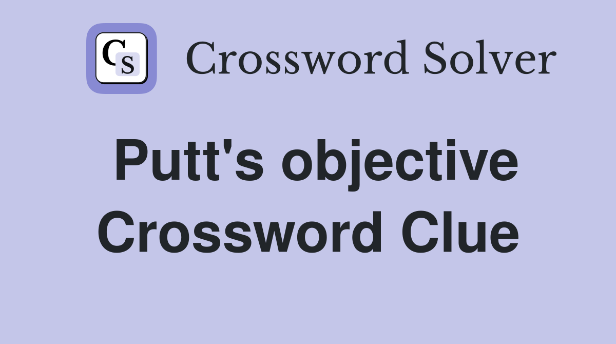 Putt's objective Crossword Clue