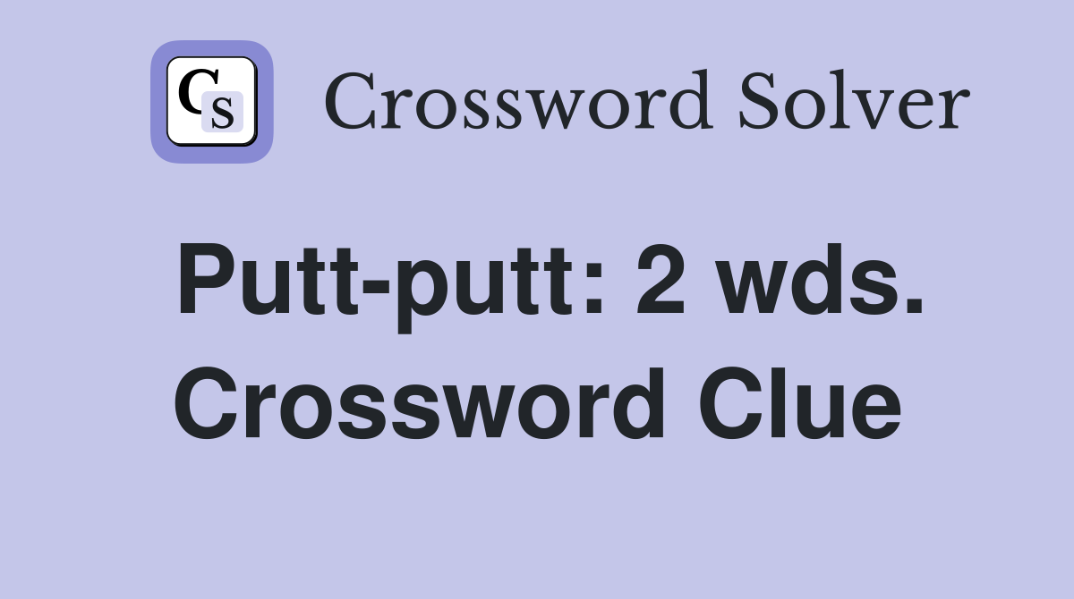 Putt-putt: 2 wds. Crossword Clue