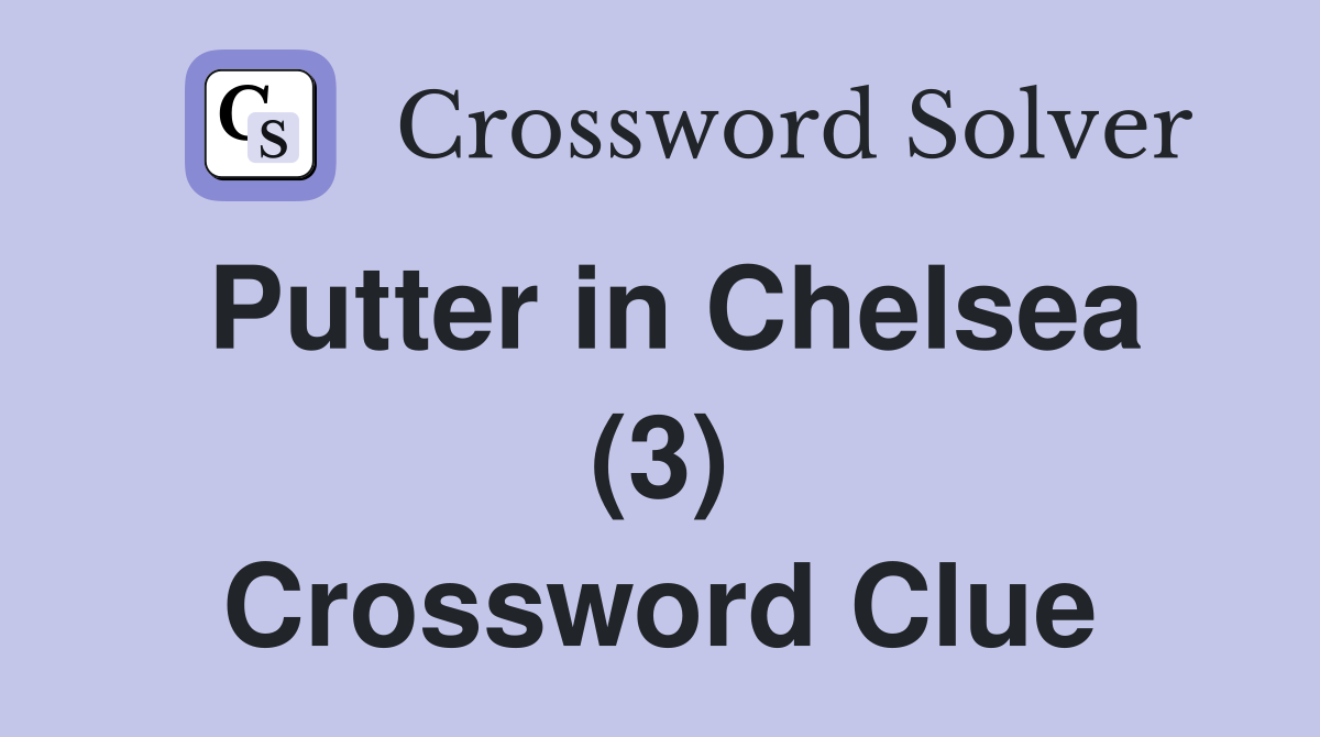 Putter in Chelsea (3) Crossword Clue