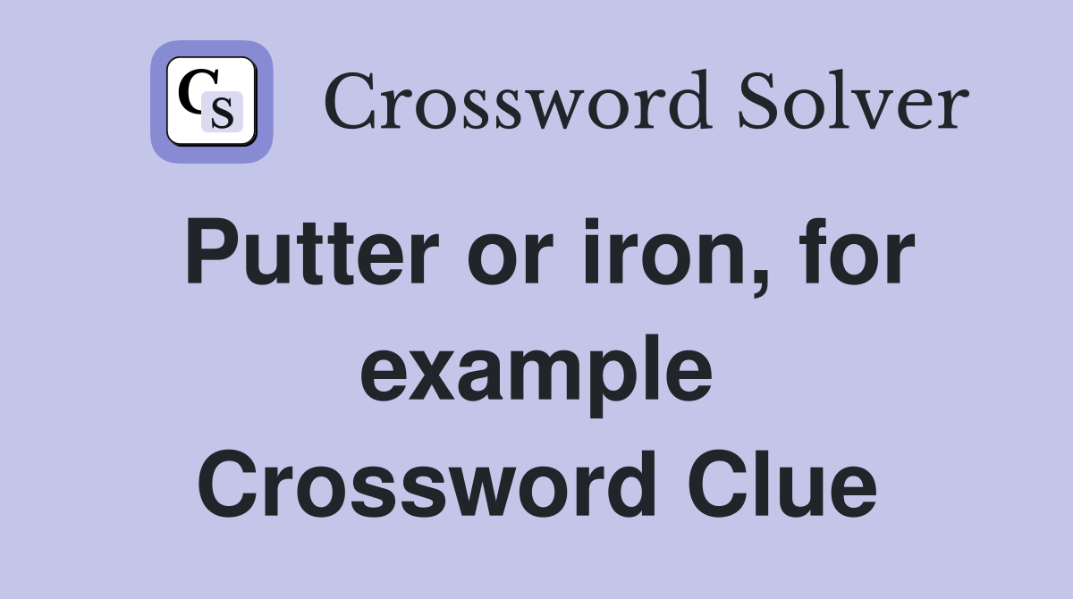 Putter or iron, for example Crossword Clue