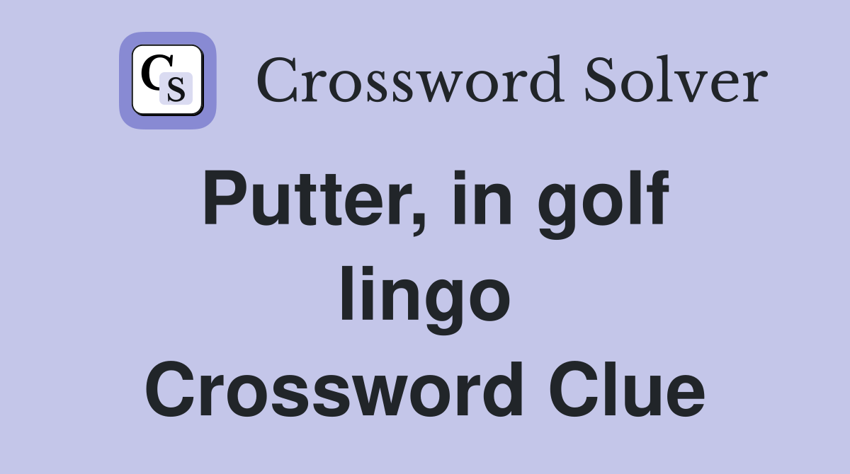 Putter, in golf lingo Crossword Clue