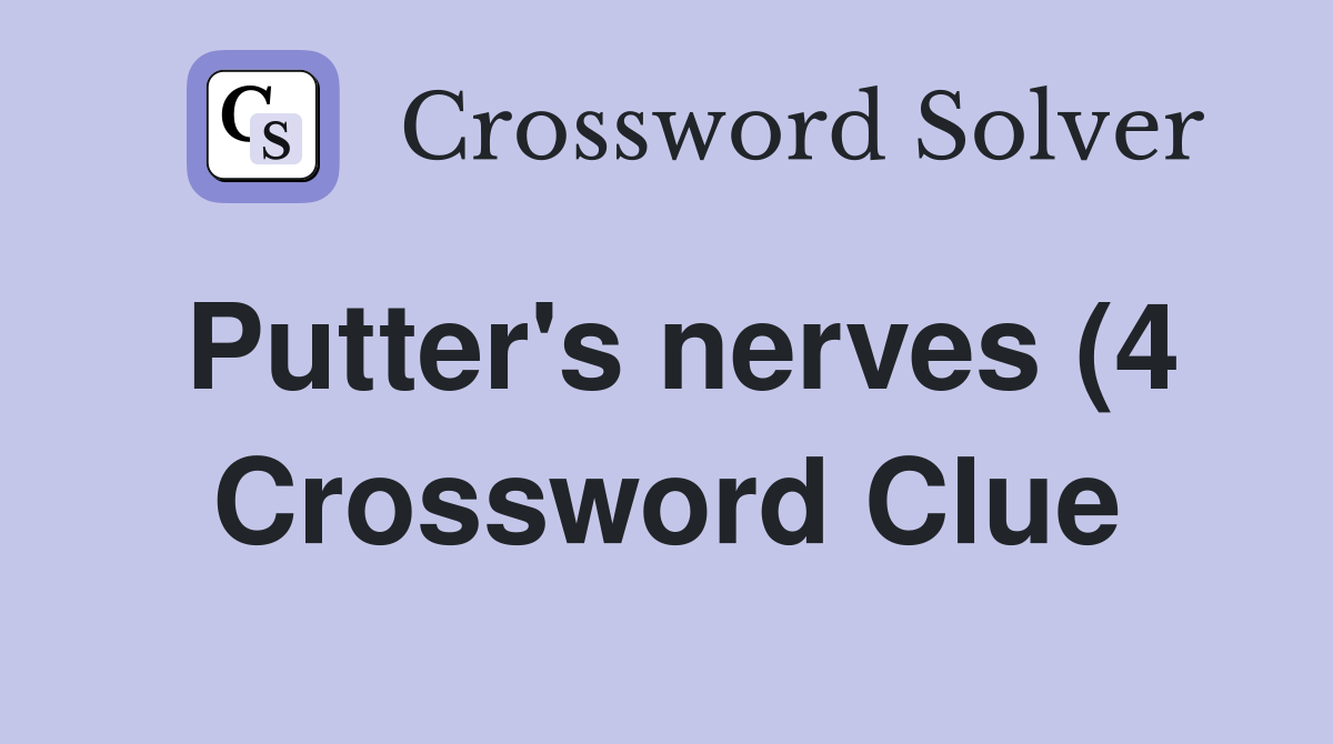 Putter #39 s nerves (4) Crossword Clue Answers Crossword Solver Putter #39 s nerves (4) Crossword Clue Answers Crossword Solver