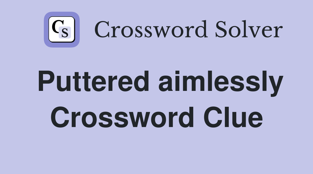 Puttered aimlessly Crossword Clue