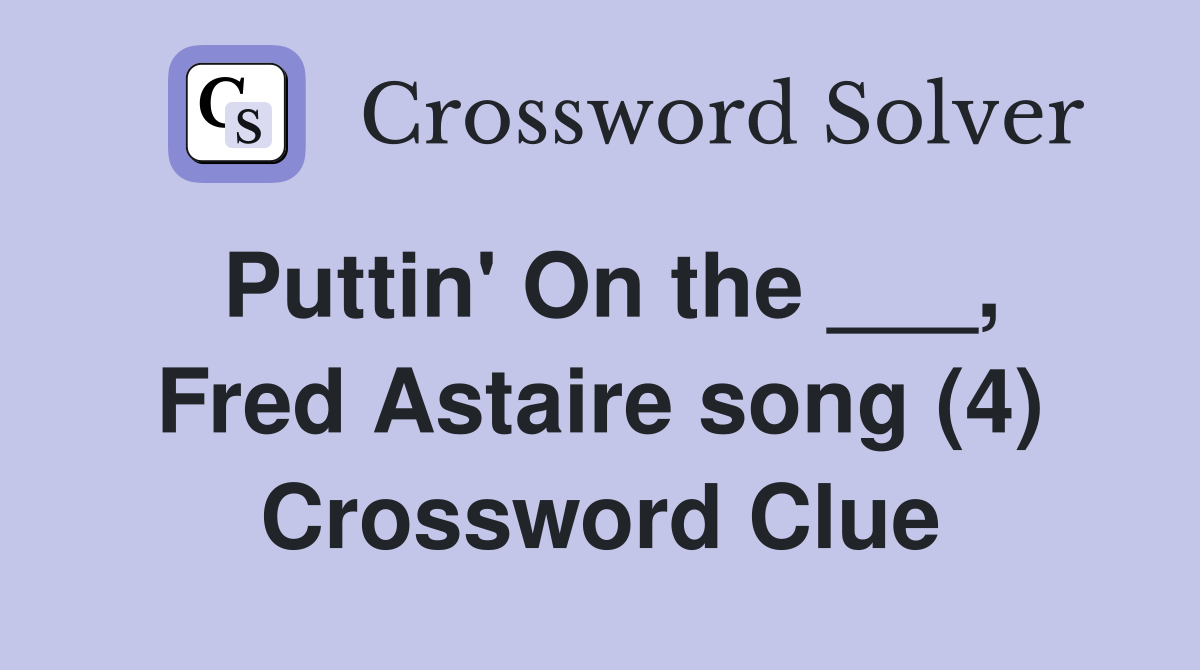 Puttin' On the ___, Fred Astaire song (4) Crossword Clue