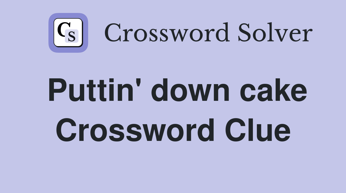 Puttin' down cake Crossword Clue