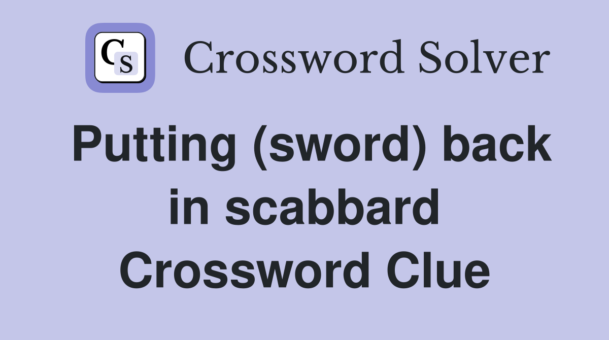 Putting (sword) back in scabbard Crossword Clue