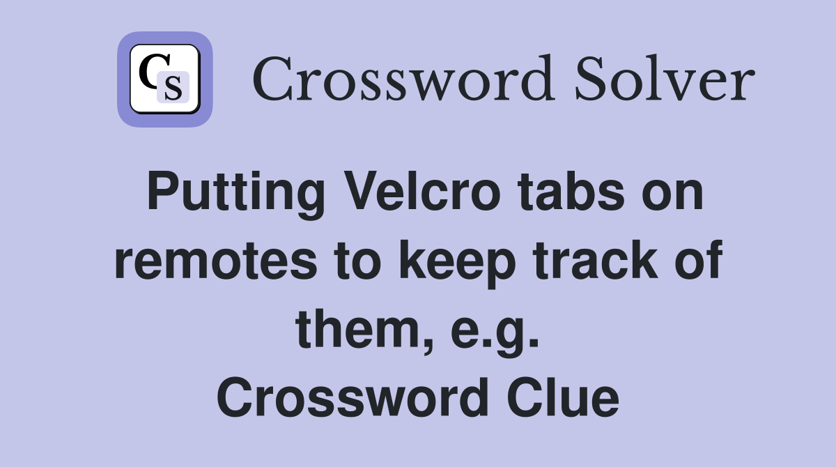 Putting Velcro tabs on remotes to keep track of them, e.g. Crossword Clue