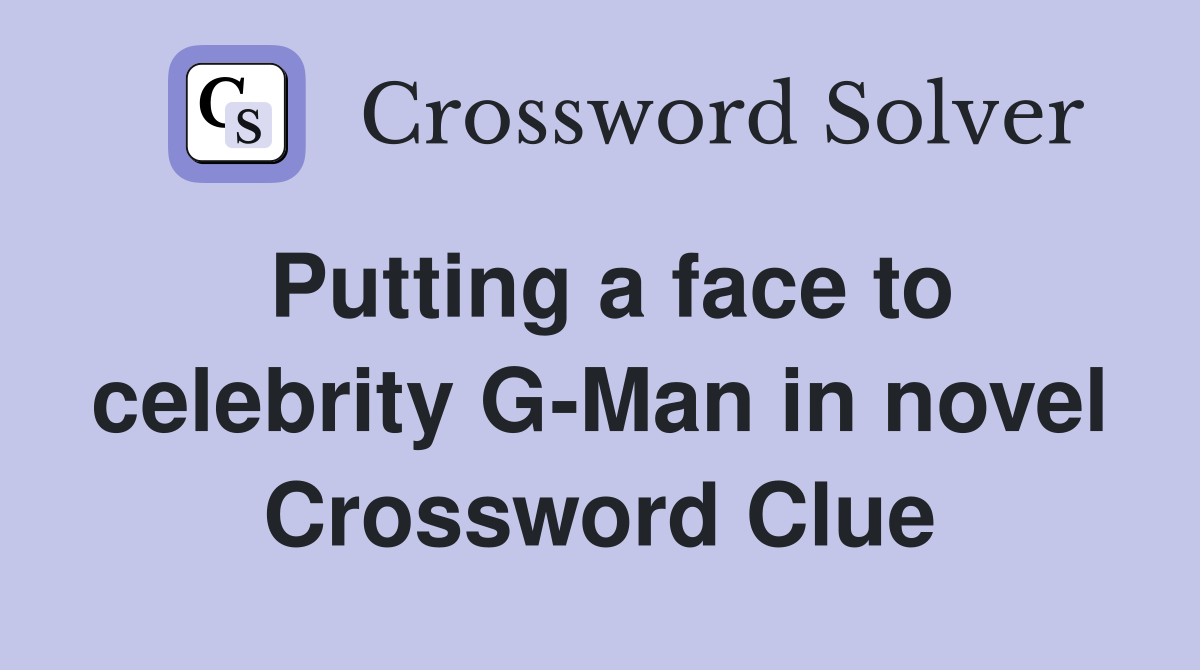 Putting a face to celebrity G-Man in novel Crossword Clue