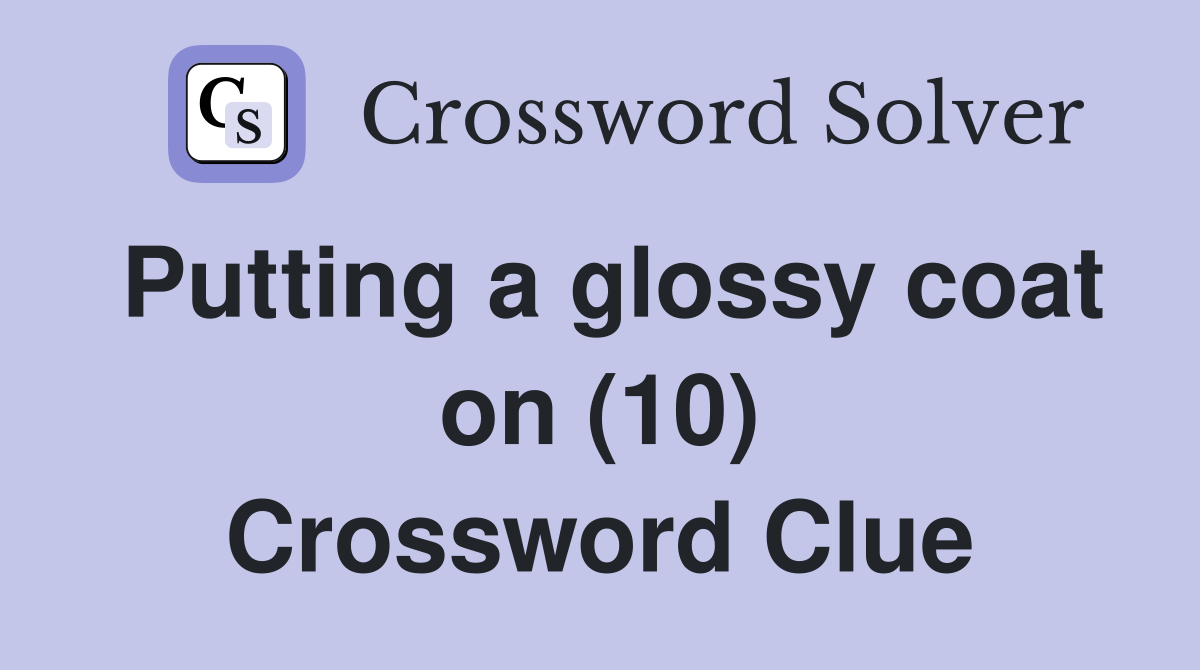Putting a glossy coat on (10) Crossword Clue