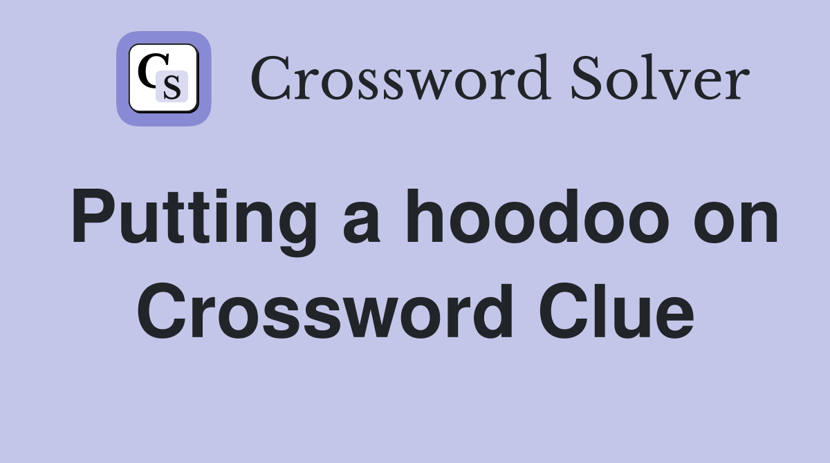 Putting a hoodoo on Crossword Clue