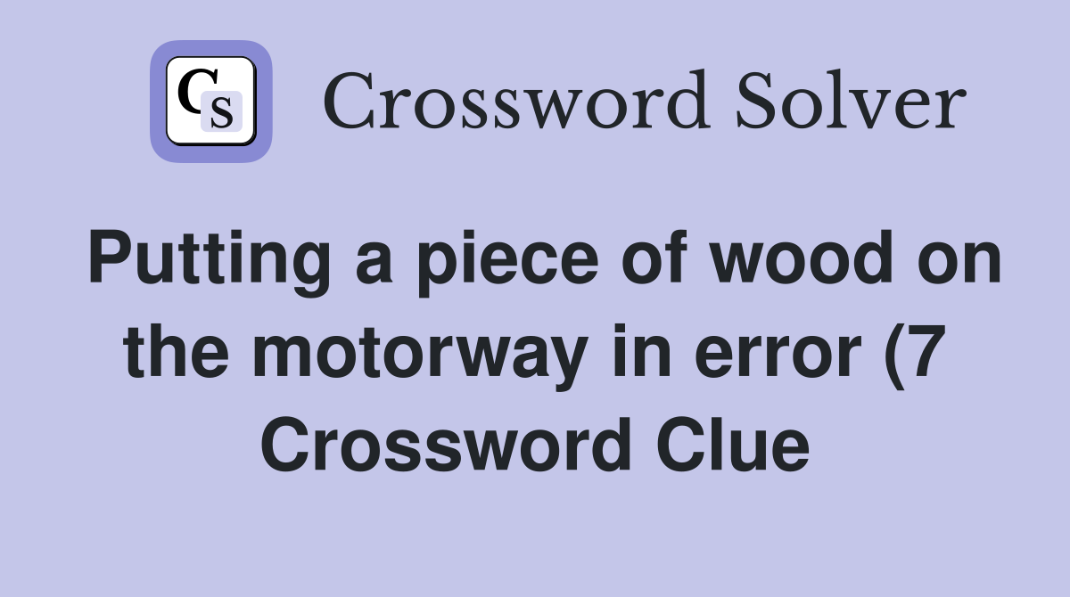Putting a piece of wood on the motorway in error (7) Crossword Clue Putting a piece of wood on the motorway in error (7) Crossword Clue