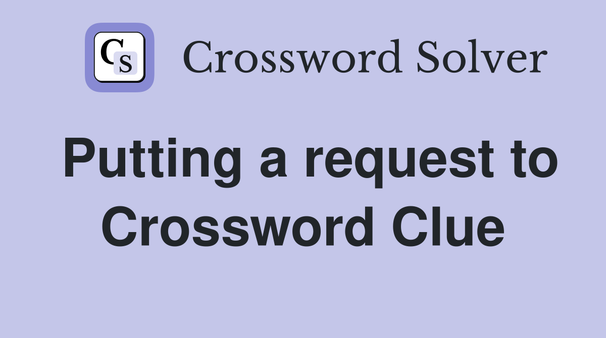 Putting a request to Crossword Clue