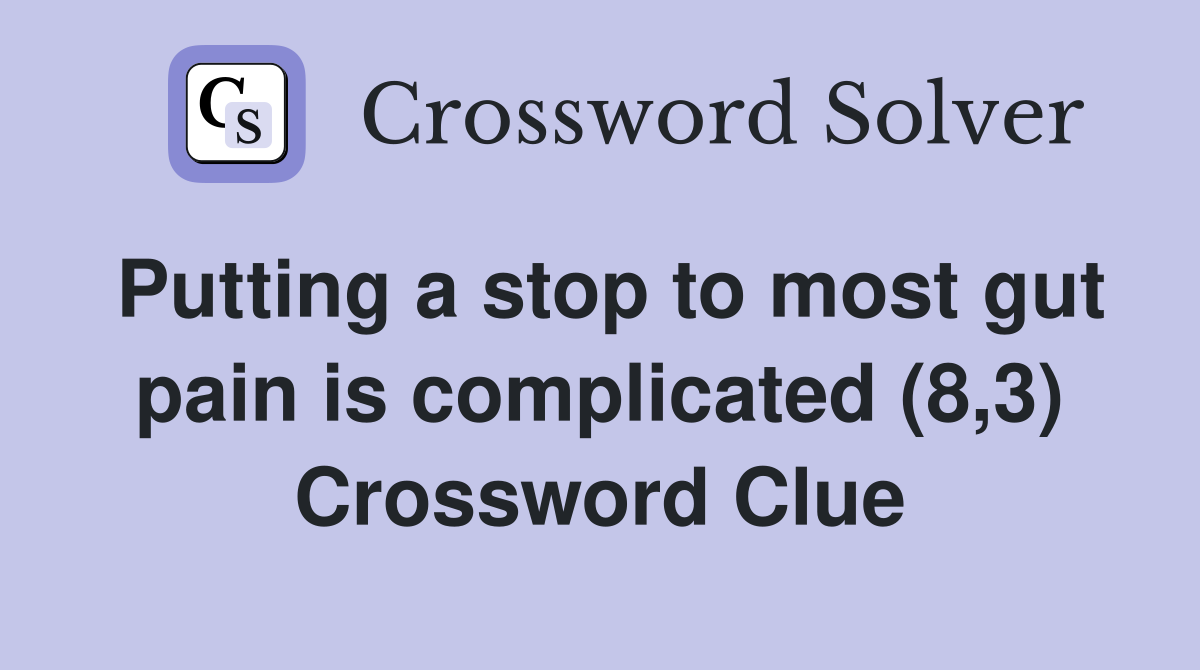 Putting a stop to most gut pain is complicated (8,3) Crossword Clue