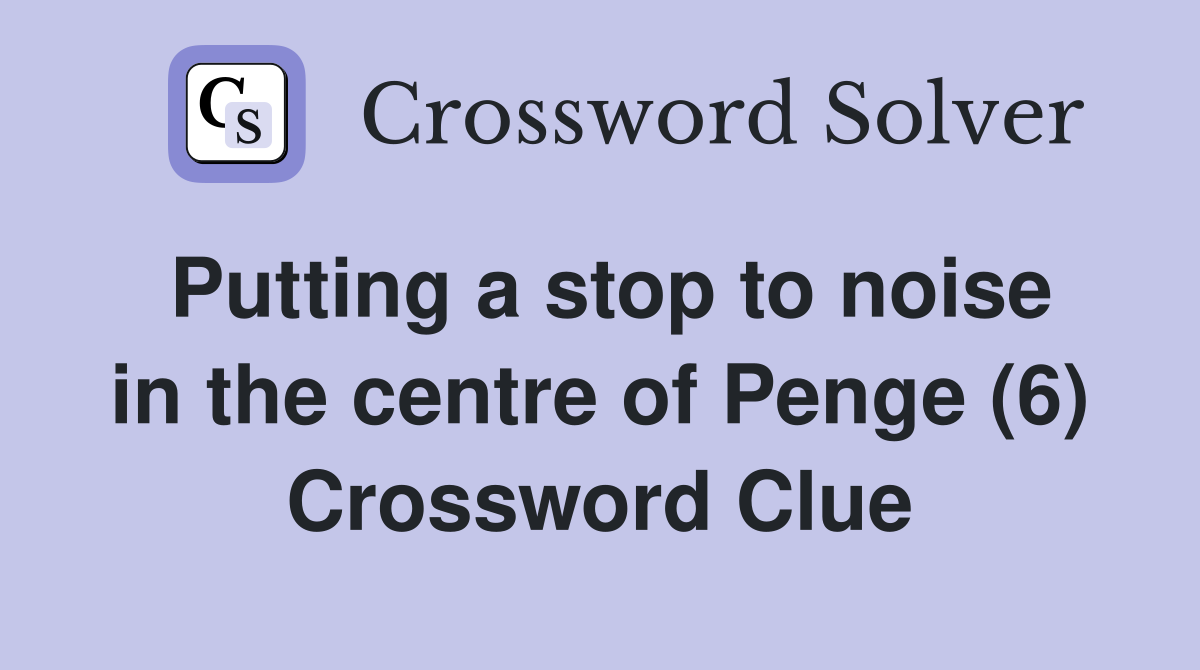 Putting a stop to noise in the centre of Penge (6) Crossword Clue